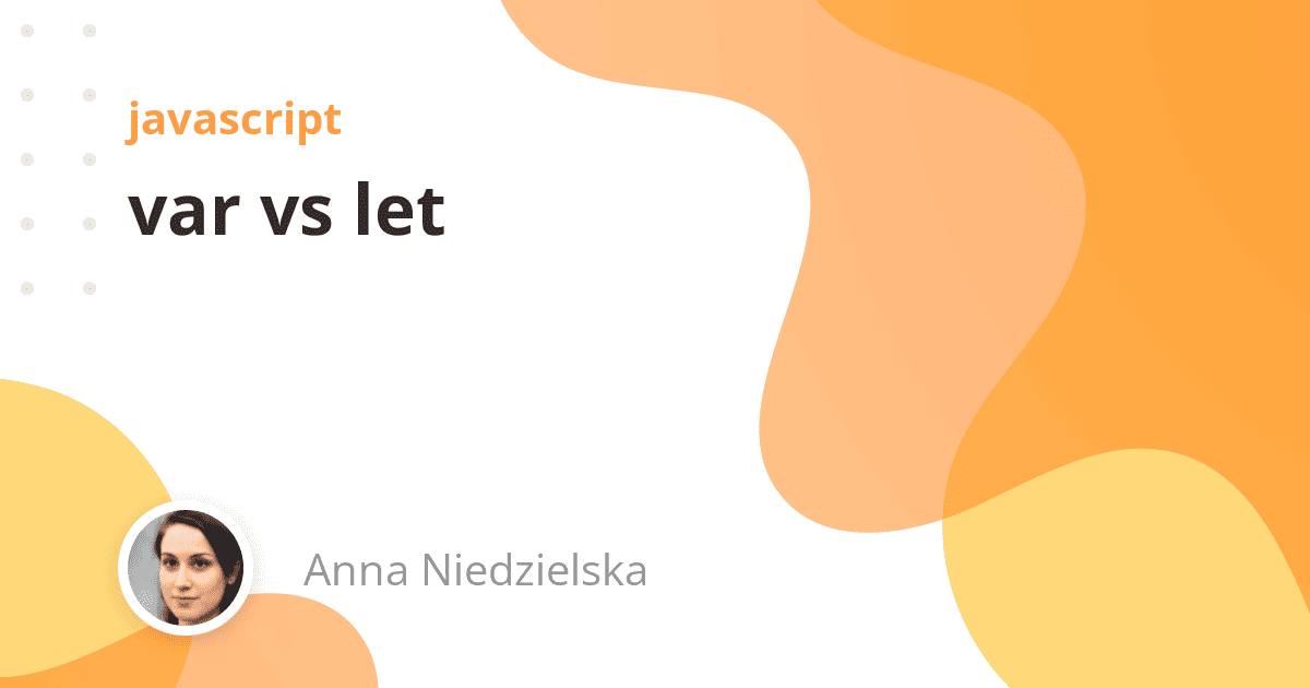 Tekst na zdjęciu: "JavaScript var vs let - Anna Niedzielska".